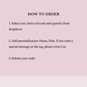 May include: A light pink informational graphic with black text titled HOW TO ORDER. It lists three steps: 1. Select your choice of scent and quantity from dropdown, 2. Add personalization: Name, Date. If you want a special message on the tag, please write it in, 3. Submit your order.