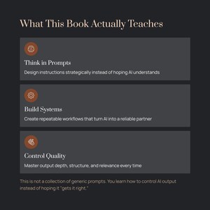 May include: A graphic with the title "What This Book Actually Teaches" and three sections: "Think in Prompts", "Build Systems", and "Control Quality". The text below states the book teaches how to control AI output.