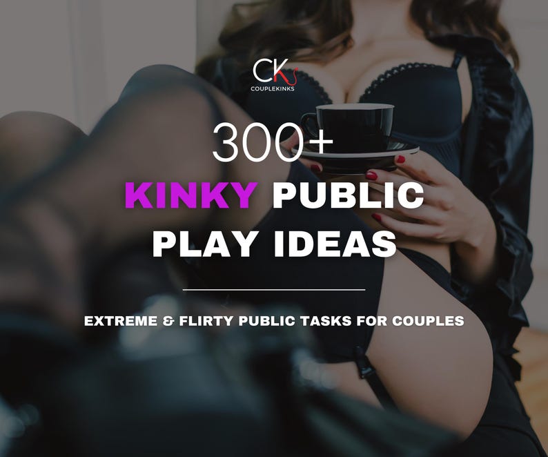 May include: Image with text: "300+ KINKY PUBLIC PLAY IDEAS" and "EXTREME & FLIRTY PUBLIC TASKS FOR COUPLES". A person is holding a black cup and saucer. The person is wearing black lingerie and a black robe.