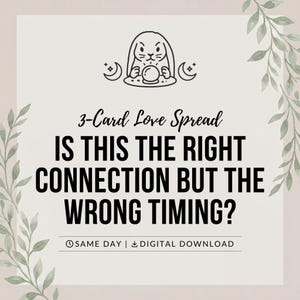 May include: A digital graphic featuring a black line art illustration of a rabbit with a crystal ball and crescent moons. The text reads 3-Card Love Spread IS THIS THE RIGHT CONNECTION BUT THE WRONG TIMING? with icons for same day and download.