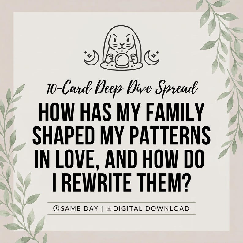 May include: A digital graphic featuring a line art illustration of a rabbit with a crystal ball and crescent moons. The text reads: 10-Card Deep Dive Spread. HOW HAS MY FAMILY SHAPED MY PATTERNS IN LOVE, AND HOW DO I REWRITE THEM? Includes leaf accents.