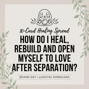May include: A digital graphic featuring a line art illustration of a rabbit with a crystal ball and crescent moons. The text reads: 10-Card Healing Spread, HOW DO I HEAL, REBUILD AND OPEN MYSELF TO LOVE AFTER SEPARATION? The design includes green leaf borders.