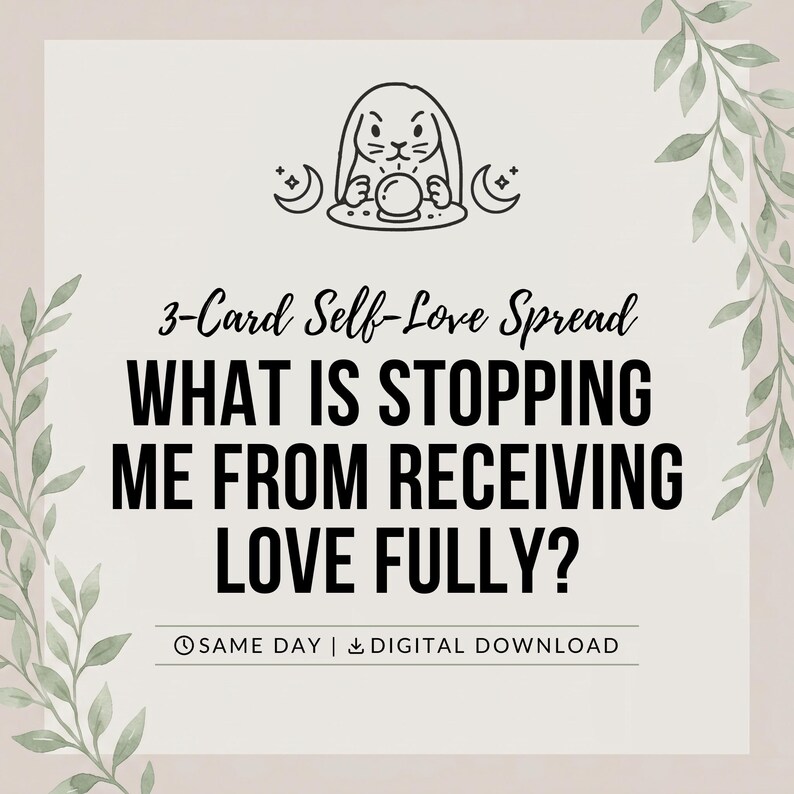 May include: A square graphic with a light beige background and green leaf illustrations on the sides. It features a black line drawing of a rabbit with a crystal ball, and the text: 3-Card Self-Love Spread WHAT IS STOPPING ME FROM RECEIVING LOVE FULLY? SAME DAY | DIGITAL DOWNLOAD.