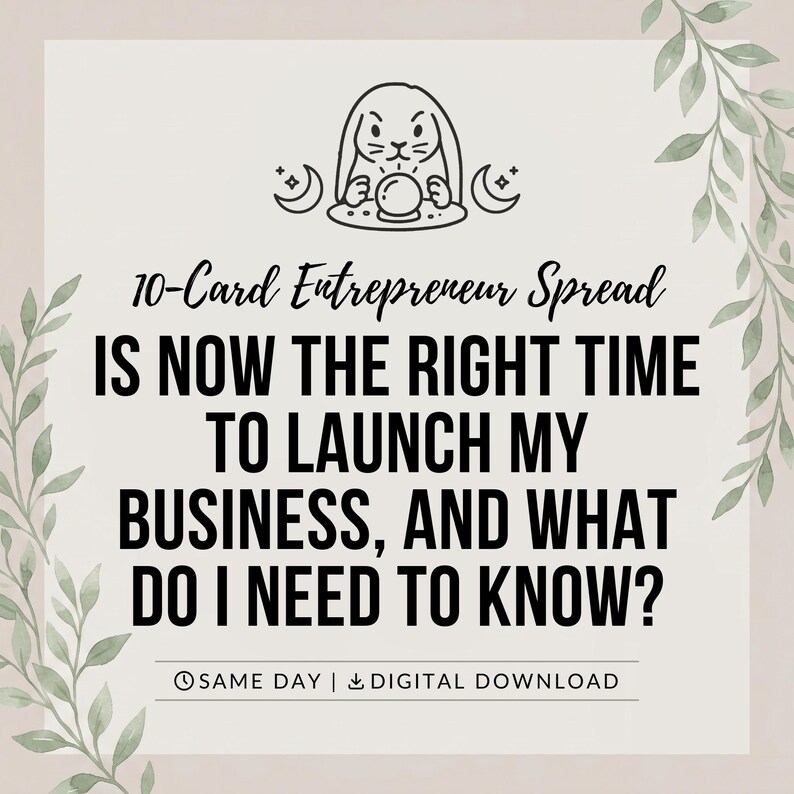 May include: A digital graphic featuring a black line drawing of a rabbit with a crystal ball and crescent moons. The text reads: 10-Card Entrepreneur Spread, IS NOW THE RIGHT TIME TO LAUNCH MY BUSINESS, AND WHAT DO I NEED TO KNOW? SAME DAY | DIGITAL DOWNLOAD.