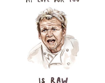 Gordon Ramsay Yelling Illustration Print - My Love for you is RAW - Watercolour Portrait Painting Food Network - 8x10 5x7 11x14