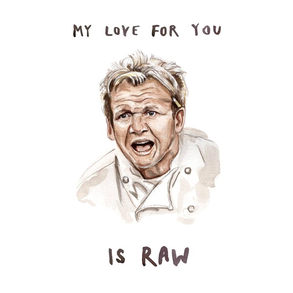 Gordon Ramsay Yelling Illustration Print - My Love for you is RAW - Watercolour Portrait Painting Food Network - 8x10 5x7 11x14