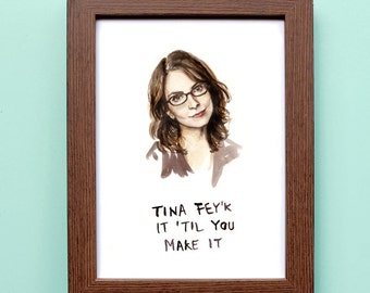Tina Fey&#39;k it &#39;Til You Make It - Illustration Print - Portrait 30 Rock Watercolor Pop-Culture Painting Reproduction Inspirational Quote