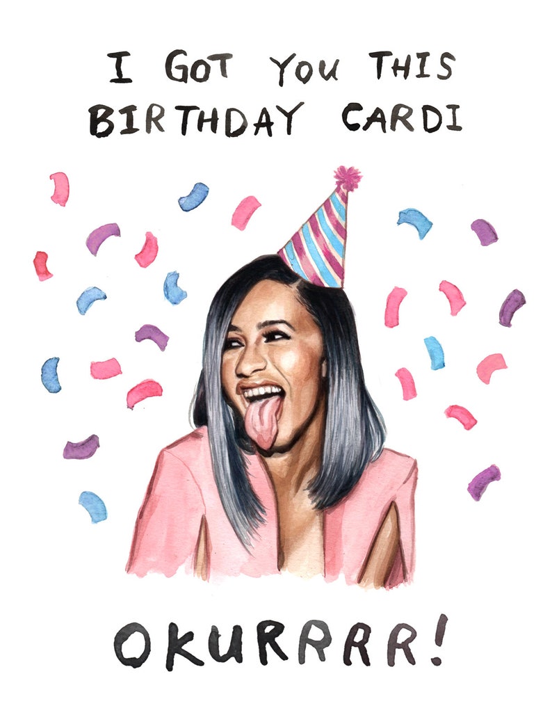 Cardi B Birthday Card Birthday Cardi Okurrrrr I Got You Etsy