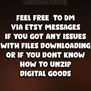 May include: Text on a brown background reads "FEEL FREE TO DM VIA ETSY MESSAGES IF YOU GOT ANY ISSUES WITH FILES DOWNLOADING OR IF YOU DONT KNOW HOW TO UNZIP DIGITAL GOODS." The text is in white with a black outline.