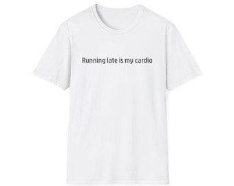Funny Quote T-Shirt: Running Late Is My Cardio - Unisex Cotton Tee