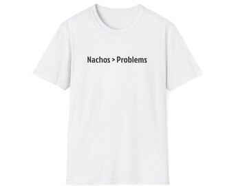 Nachos Over Problems T-Shirt: Funny Foodie Humor, Softstyle Cotton Tee
