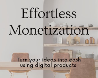 Effortless Monetization- Turn your ideas in cash using digital products