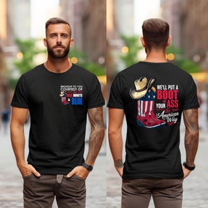 May include: Black t-shirt with a graphic on the front and back. The front graphic says "BROUGHT TO YOU COURTESY OF RED WHITE & BLUE". The back graphic features a cowboy boot with a hat and the text "WE'LL PUT A BOOT IN YOUR ASS the American Way".