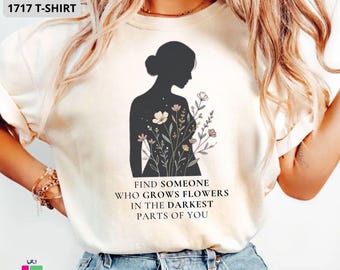Find Someone Who Grows Flowers in the Darkest Parts of You Comfort Colors Shirt, Romantic Fiance Gift, Just Engaged T-Shirt, Sad Girl Tee