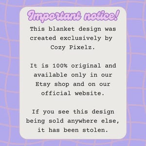 Peut inclure: Un avis rectangulaire avec un fond gris clair et une bordure &agrave; grille violette. Le texte indique : Important notice! This blanket design was created exclusively by Cozy Pixelz. It is 100% original and available only in our Etsy shop and on our official website. If you see this design being sold anywhere else, it has been stolen.
