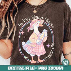 May include: A brown t-shirt with a cartoon goose wearing a hat and holding string cheese. The text reads "In my String Cheese Mama Era" and "DIGITAL FILE - PNG 300DPI". The goose is dressed in pink and yellow clothing.