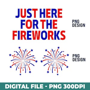 May include: A digital design with the text "JUST HERE FOR THE FIREWORKS" in red and blue. Two firework illustrations in red, white, and blue are below the text. The words "PNG DESIGN" are on the right side.