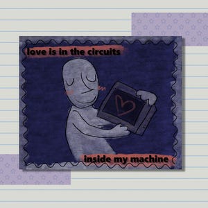 May include: A blue and purple illustration of a person holding a computer monitor with a heart drawn on the screen. The text "love is in the circuits inside my machine" is written on the image.