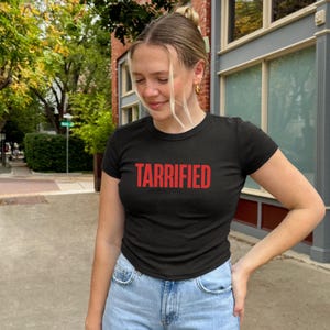 Tarrified Women&#39;s Baby Tee Tiny T-Shirt, Funny Sarcastic  Tee, Stressed Terrified Shirt, All The Feelings Americans, Tariffs Economy