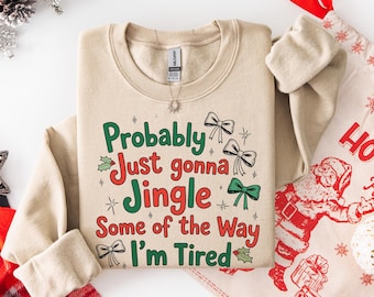 Christmas Jingle Song Sweatshirt, Probably Just Gonna Jingle Some Of The Way I'm Tired Christmas Sweat, Funny Holiday Hoodie, Xmas Crewneck