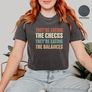 They&#39;re Eating the Checks They&#39;re Eating the Balances Comfort Colors® Shirt, political quote, anti trump shirt, FAFO shirt, Political shirt