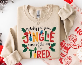 Christmas Jingle Song Sweatshirt, Probably Just Gonna Jingle Some Of The Way I'm Tired Christmas Sweat, Funny Holiday Hoodie, Xmas Crewneck