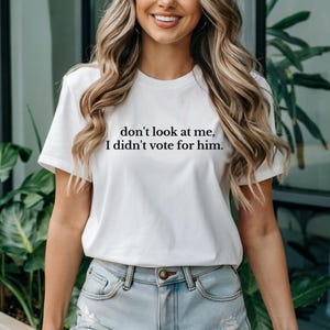Don&#39;t look at me I didn&#39;t vote for him sweatshirt, Anti-Trump Democracy Liberal, Feminist Protest Shirt, No Trump, Women’s Rights Tshirt