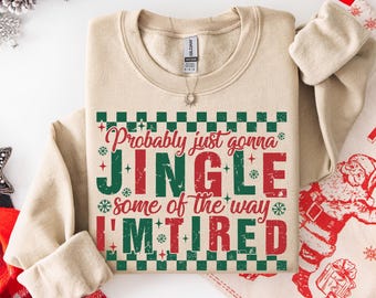 Christmas Jingle Song Sweatshirt, Probably Just Gonna Jingle Some Of The Way I'm Tired Christmas Sweat, Funny Holiday Hoodie, Xmas Crewneck