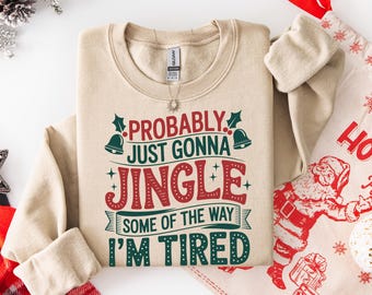 Christmas Jingle Song Sweatshirt, Probably Just Gonna Jingle Some Of The Way I'm Tired Christmas Sweat, Funny Holiday Hoodie, Xmas Crewneck