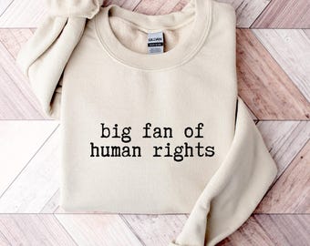 Big Fan Of Human Rights Sweatshirt, Equality Sweater, Social Justice Hoodie, Political Protest Sweatshirt, Activist Gift, Human Rights Sweat