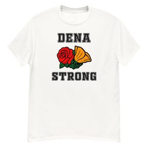 May include: White t-shirt with black text that reads "DENA STRONG" and a graphic of a red rose and a yellow flower.