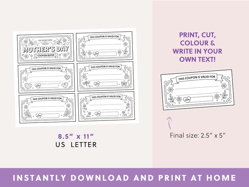 May include: Printable Mother's Day coupon book with six blank coupons. Each coupon has a floral border and the text "This coupon is valid for". The coupons are designed to be cut out and colored in. The final size of each coupon is 2.5 inches by 5 inches.