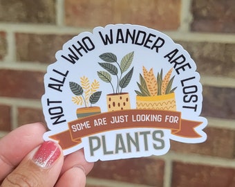 Not all who wander are lost, some are just looking for plants /Waterproof Laminateted sticker