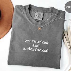 Comfort Colors® Overworked and Underfucked Shirt, Funny Sarcastic Tee, Edgy Humor Graphic Tee, Gift for Her, Trendy Shirt for Women