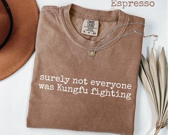 Comfort Colors® Surely Not Everyone Was Kung Fu Fighting T-Shirt, Funny Retro Tee for Women or Men, Sarcastic Humor Shirt, Nostalgic Gift