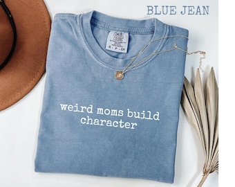 Comfort Colors® Weird Moms Build Character Graphic T-Shirt, Funny Parenting Quote Tee, Relatable Mom Life Gift, Women's Tee