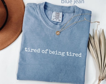 Comfort Colors® Tired Of Being Tired Shirt, Funny Slogan Tee, Introvert Shirt, Exhausted Shirt, Sarcastic Shirt, Gift For Friend, Unisex