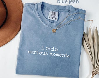 Comfort Colors® I Ruin Serious Moments Shirt, Sarcastic Shirt, Funny T-Shirt, Introvert Shirt, Humor Tee, Meme Shirt, Gift Idea Shirt