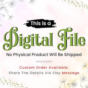 Peut inclure: Annonce de fichier num&eacute;rique avec le texte "This is a Digital File" en vert. Le texte "No Physical Product Will Be Shipped" est en dessous. Le texte suppl&eacute;mentaire indique "Custom Order Available. Share The Details VIA Etsy Message."