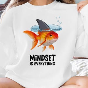 Mindset Is Everything Sweatshirt - Inspirational Goldfish Shark Fin Graphic White Pullover - Motivational Clothing for Men and Women