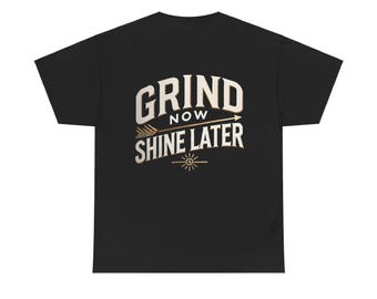 Grind Now Shine Later Unisex T-Shirt | Motivational Graphic Tee | Entrepreneur Apparel | Inspirational Hustle Shirt