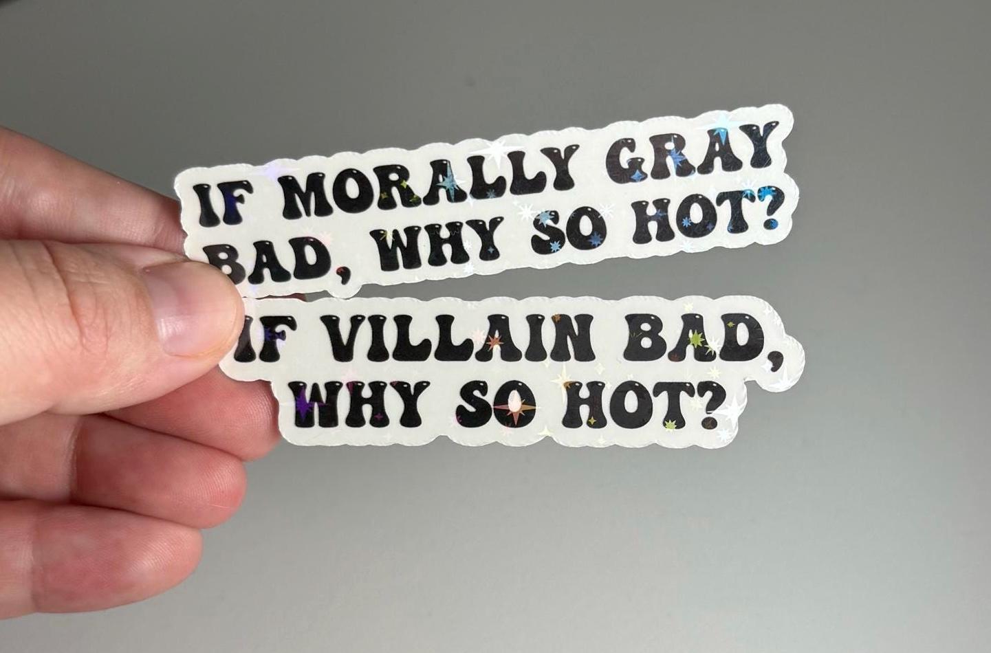 If Morally Gray Bad or If Villain Bad, Why So Hot? Holographic Sticker, Bookish, Booktok, Book Lover, Laptop