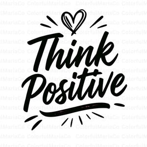 Think Positive png, Motivational Quotes png, Inspirational Quotes png, Life Quotes, Hand lettered,Cut file Cricut