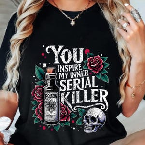 May include: Black t-shirt with a graphic design featuring the text "You Inspire My Inner Serial Killer." The design includes a poison bottle, roses, and a skull.