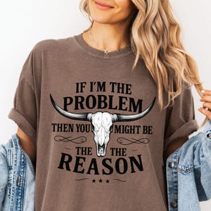 Western Skull Shirt: If I&#39;m The Problem, Country Music Tee