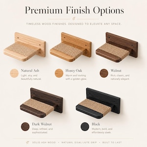 May include: Image showcasing wall-mounted cat steps in various wood finishes: Natural Ash, Honey Oak, Walnut, Dark Walnut, and Black. Each step features a sisal/jute grip. Text reads "Premium Finish Options" and "Timeless Wood Finishes. Designed to Elevate Any Space."