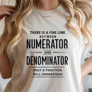 May include: A white t-shirt with the text "THERE IS A FINE LINE BETWEEN NUMERATOR AND DENOMINATOR ONLY A FRACTION WILL UNDERSTAND" in black. The shirt is being worn by a person.