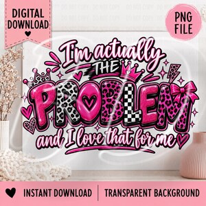 May include: A digital graphic design featuring the text I'm actually THE PROBLEM and I love that for me in a bold, stylized font. The design incorporates vibrant pink, black, and white colors with leopard print, checkerboard, and crown motifs.