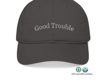 Good Trouble embroidered dad hat, minimalist design. sustainability certified.