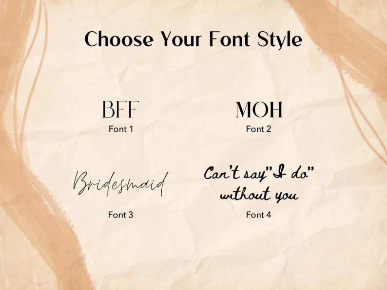 May include: A beige background with text options for font styles. The text reads "Choose Your Font Style" at the top. Below are four font style options: "BFF", "MOH", "Bridesmaid", and "Can't say "I do" without you". Each option is labeled with a font number.